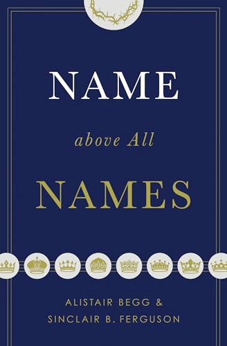 Read Name above All Names (Trade Paperback Edition), written by Alistair Begg; Sinclair B. Ferguson Read Name above All Names (Trade Paperback Edition), written by Alistair Begg; Sinclair B. Ferguson