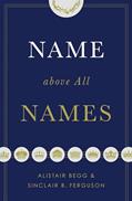 Read Name above All Names (Trade Paperback Edition), written by Alistair Begg; Sinclair B. Ferguson
