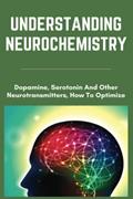 Read Understanding Neurochemistry: Dopamine, Serotonin And Other Neurotransmitters, How To Optimize, written by Theda Dubon