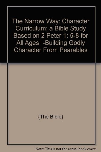 Read The Narrow Way: Character Curriculum; a Bible Study Based on 2 Peter 1: 5-8 for All Ages! -Building Godly Character From Pearables, written by unknown author