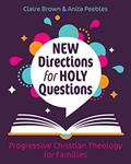 Read New Directions for Holy Questions: Progressive Christian Theology for Families, written by Claire Brown; Anita Peebles