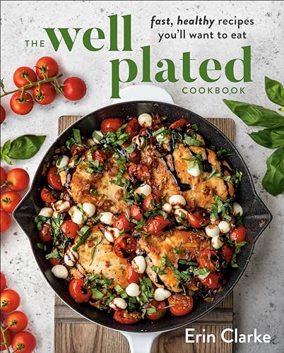 Read The Well Plated Cookbook: Fast, Healthy Recipes You'll Want to Eat, written by Erin Clarke