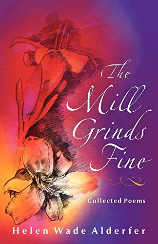 Read The Mill Grinds Fine: Collected Poems (Dreamseeker Poetry), written by Helen Wade Alderfer
