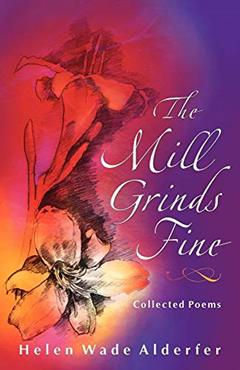 The Mill Grinds Fine: Collected Poems (Dreamseeker Poetry), written by Helen Wade Alderfer