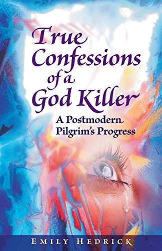 Read True Confessions of a God Killer: A Postmodern Pilgrim's Progress (DreamSeeker Fiction Series Book 2), written by Emily Hedrick
