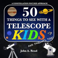 50 Things To See With A Telescope - Kids: A Constellation Focused Approach, written by John A Read
