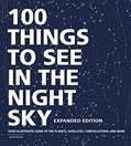 Read 100 Things to See in the Night Sky, Expanded Edition: Your Illustrated Guide to the Planets, Satellites, Constellations, and More, written by Dean Regas