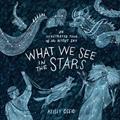 Read What We See in the Stars: An Illustrated Tour of the Night Sky, written by Kelsey Oseid