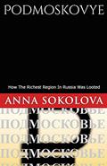 Read Podmoskovye: How Russia's richest region was bankrupted, written by Ms. Anna Sokolova Read Podmoskovye: How Russia's richest region was bankrupted, written by Ms. Anna Sokolova