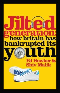 Jilted Generation: How Britain Has Bankrupted Its Youth, written by Ed Howker; Shiv Malik