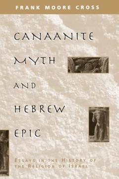 Canaanite Myth and Hebrew Epic: Essays in the History of the Religion of Israel, written by Frank Moore Cross