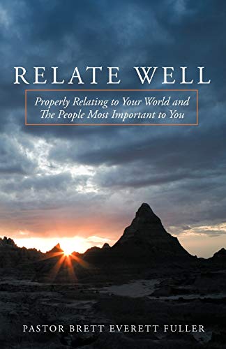 Read Relate Well: Properly Relating to Your World and the People Most Important to You, written by Brett Everett Fuller