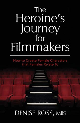 Read The Heroine's Journey for Filmmakers: How to create female characters that females relate to, written by Denise Ross