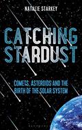 Read Catching Stardust: Comets, Asteroids and the Birth of the Solar System (Bloomsbury Sigma), written by Natalie Starkey