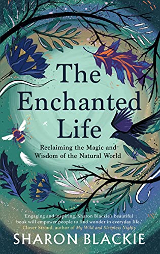 Read The Enchanted Life: Reclaiming the Magic and Wisdom of the Natural World, written by Sharon Blackie Read The Enchanted Life: Reclaiming the Magic and Wisdom of the Natural World, written by Sharon Blackie