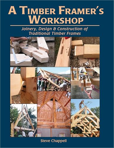 Read A Timber Framer's Workshop: Joinery & Design Essentials for Building Traditional Timber Frames, written by Steve Chappell