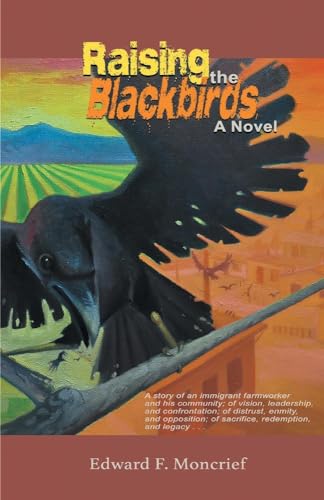 Read Raising the Blackbirds: A Story of an Immigrant Farmworker and His Community; of Vision, Leadership (1), written by Edward Moncrief Read Raising the Blackbirds: A Story of an Immigrant Farmworker and His Community; of Vision, Leadership (1), written by Edward Moncrief