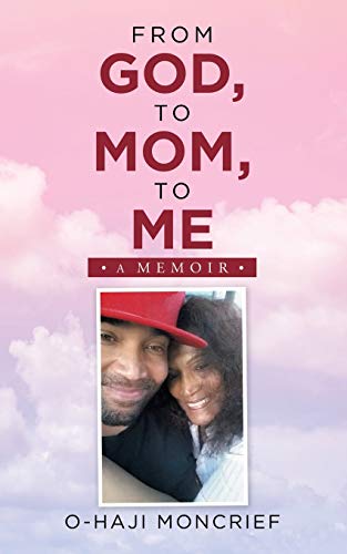 Read From God, to Mom, to Me: A Memoir, written by O-haji Moncrief Read From God, to Mom, to Me: A Memoir, written by O-haji Moncrief