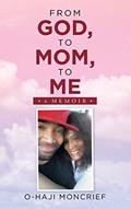 Read From God, to Mom, to Me: A Memoir, written by O-haji Moncrief