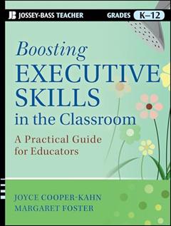 Boosting Executive Skills in the Classroom: A Practical Guide for Educators, written by Joyce Cooper-Kahn; Margaret Foster