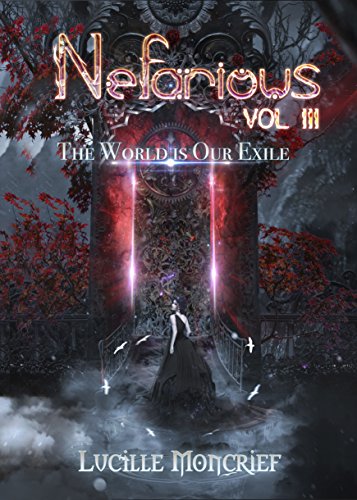 Read Nefarious: Volume Three: The World is Our Exile (A Steampunk Dark Fantasy), written by Lucille Moncrief Read Nefarious: Volume Three: The World is Our Exile (A Steampunk Dark Fantasy), written by Lucille Moncrief