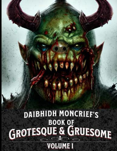Read Daibhidh Moncrief's Book of Grotesque & Gruesome: Volume I, written by Daibhidh Moncrief Read Daibhidh Moncrief's Book of Grotesque & Gruesome: Volume I, written by Daibhidh Moncrief