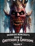Read Daibhidh Moncrief's Book of Grotesque & Gruesome: Volume V, written by Daibhidh Moncrief