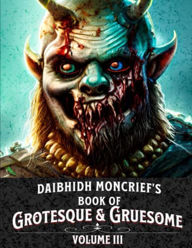 Read Daibhidh Moncrief's Book of Grotesque & Gruesome: Volume III, written by Daibhidh Moncrief Read Daibhidh Moncrief's Book of Grotesque & Gruesome: Volume III, written by Daibhidh Moncrief