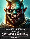 Read Daibhidh Moncrief's Book of Grotesque & Gruesome: Volume III, written by Daibhidh Moncrief Read Daibhidh Moncrief's Book of Grotesque & Gruesome: Volume III, written by Daibhidh Moncrief