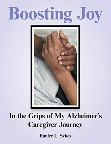 Read Boosting Joy: In the Grips of My Alzheimer s Caregiver Journey, written by Eunice L. Sykes
