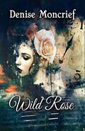 Read Wild Rose, written by Denise Moncrief