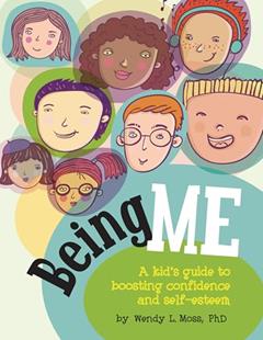 Being Me: A Kid's Guide to Boosting Confidence and Self-Esteem, written by Wendy L. Moss