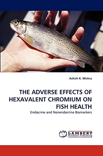 Read THE ADVERSE EFFECTS OF HEXAVALENT CHROMIUM ON FISH HEALTH: Endocrine and Nonendocrine Biomarkers, written by Ashish K. Mishra