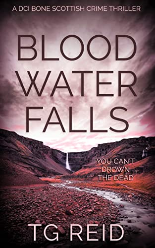 Read Blood Water Falls: A DCI Bone Scottish Crime Thriller (DCI Bone Scottish Crime Thrillers Book 2), written by TG Reid Read Blood Water Falls: A DCI Bone Scottish Crime Thriller (DCI Bone Scottish Crime Thrillers Book 2), written by TG Reid