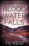 Read Blood Water Falls: A DCI Bone Scottish Crime Thriller (DCI Bone Scottish Crime Thrillers Book 2), written by TG Reid