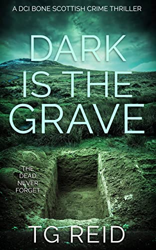 Read Dark is the Grave : A DCI Bone Scottish Crime Thriller (DCI Bone Scottish Crime Thrillers Book 1), written by TG Reid Read Dark is the Grave : A DCI Bone Scottish Crime Thriller (DCI Bone Scottish Crime Thrillers Book 1), written by TG Reid