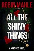 Read All the Shiny Things (Kate Reid FBI Thrillers Book 1), written by Robin Mahle