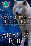 Read The Wolf Shifter's Redemption: An Enchanted Rock Immortals Novella (The Enchanted Rock Immortals Book 1), written by Amanda Reid