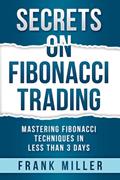 Read SECRETS ON FIBONACCI TRADING: Mastering Fibonacci Techniques In Less Than 3 Days, written by Frank Miller