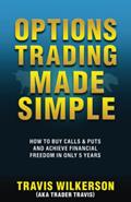 Read Options Trading Made Simple: How to Buy Calls & Puts and Achieve Financial Freedom in Only 5 Years (Passive Stock Options Trading), written by Travis Wilkerson