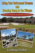 Read Living Your Retirement Dreams and Growing Young in The Villages: Florida's Friendliest and Healthiest Hometown (Living Your Life to the Fullest), written by Mr Lindsay E Collier Read Living Your Retirement Dreams and Growing Young in The Villages: Florida's Friendliest and Healthiest Hometown (Living Your Life to the Fullest), written by Mr Lindsay E Collier