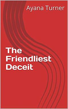 The Friendliest Deceit, written by Ayana Turner
