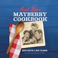 Read Aunt Bee's Mayberry Cookbook: Recipes and Memories from America's Friendliest Town (60th Anniversary edition), written by Ken Beck; Jim Clark
