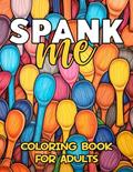 Read Spank Me Coloring Book For Adults: Sexy Naughty Spanking Coloring Pages for Kinky BDSM Dom Sub Lifestyle, Great Gift Idea For Her, written by Rosa Provocante Press