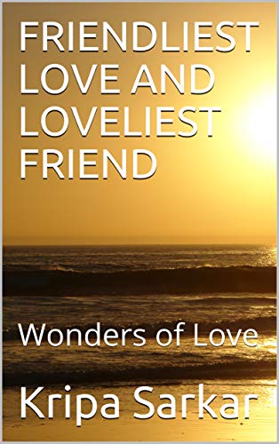 Read FRIENDLIEST LOVE AND LOVELIEST FRIEND: Wonders of Love, written by Kripa Sarkar Read FRIENDLIEST LOVE AND LOVELIEST FRIEND: Wonders of Love, written by Kripa Sarkar