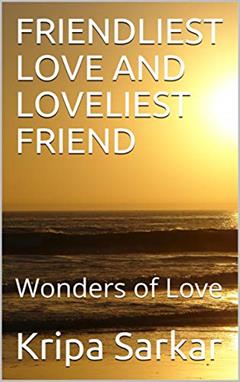 FRIENDLIEST LOVE AND LOVELIEST FRIEND: Wonders of Love, written by Kripa Sarkar