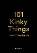 Read 101 Kinky Things Even You Can Do, written by Kate Sloan