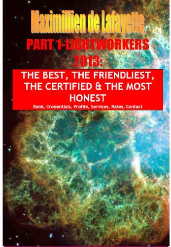 Read PART 1- LIGHTWORKERS 2013. THE BEST, THE FRIENDLIEST, THE CERTIFIED & THE MOST HONEST (The best psychics, mediums, healers, spiritual counselors), written by Maximillien de Lafayette Read PART 1- LIGHTWORKERS 2013. THE BEST, THE FRIENDLIEST, THE CERTIFIED & THE MOST HONEST (The best psychics, mediums, healers, spiritual counselors), written by Maximillien de Lafayette