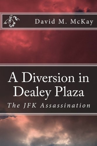 Read A Diversion in Dealey Plaza: The JFK Assassination, written by David M McKay Read A Diversion in Dealey Plaza: The JFK Assassination, written by David M McKay