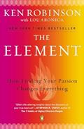 Read The Element: How Finding Your Passion Changes Everything, written by Ken Robinson; Lou Aronica